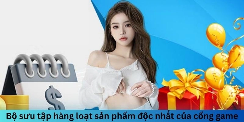 Bộ sưu tập hàng loạt sản phẩm độc nhất của cổng game