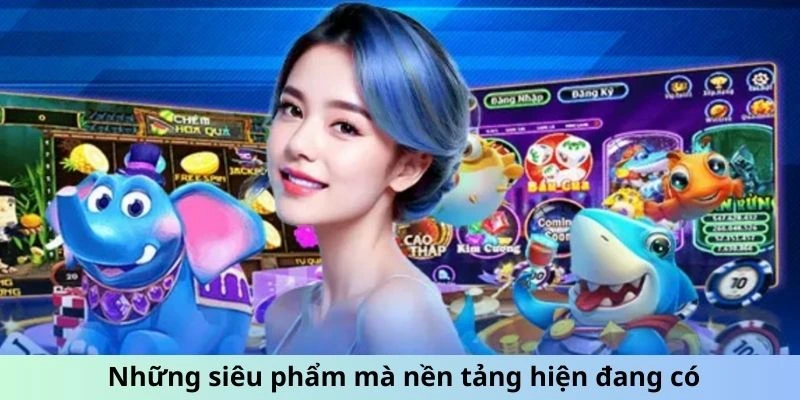 Những siêu phẩm mà nền tảng hiện đang có